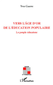 Vers l'âge d'or de l'éducation populaire. Le peuple éducateur - Guerre Yves