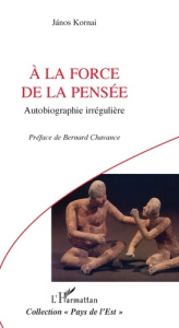 A la force de la pensée. Autobiographie irrégulière - Kornai Janos ; Chavance Bernard ; Karinthy Pierre