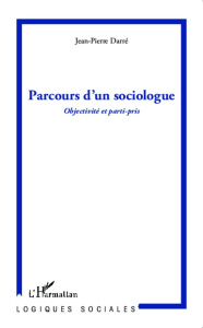 Parcours d'un sociologue. Objectivité et parti-pris - Darré Jean-Pierre