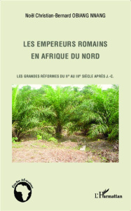 Les empereurs romains en Afrique du Nord. Les grandes réformes du IIe au IIIe siècle après J-C - Obiang Nnang Noël Christian-Bernard