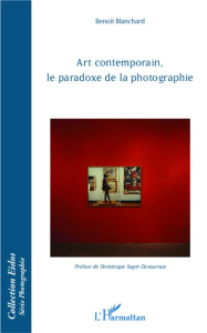 Art contemporain, le paradoxe de la photographie - Blanchard Benoît