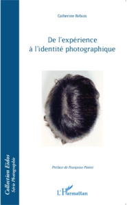 De l'expérience à l'identité photographique - Rebois Catherine ; Paviot Françoise