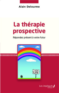 La thérapie prospective. Répondez présent à votre futur - Delourme Alain