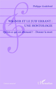Wagner et le Juif errant : une hontologie. Qu'est-ce qui est allemand ? Donner la mort - Godefroid Philippe