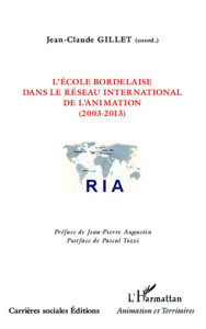 L'école bordelaise dans le réseau international de l'animation (2003-2013) - Gillet Jean-Claude ; Augustin Jean-Pierre ; Tozzi