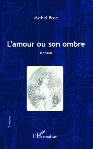 L'amour ou son ombre - Bosc Michel