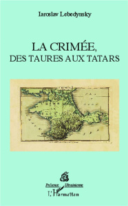 La Crimée, des Taures aux Tatars - Lebedynsky Iaroslav