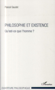 Philosophie et existence. Qu'est-ce que l'homme ? - Gaudet Pascal