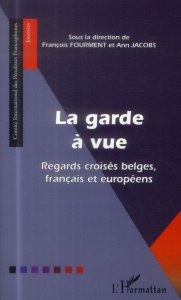 La garde à vue. Regards croisés belges, français et européens - Fourment François ; Jacobs Ann