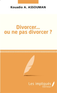 Divorcer... ou ne pas divorcer ? - Assouman Kouadio Amos
