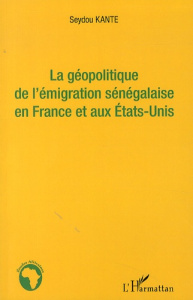 La géopolitique de l'émigration sénégalaise en France et aux Etats-Unis - Kanté Seydou ; Dumont Gérard-François