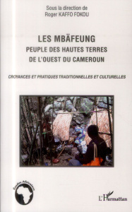 Les Mbäfeung, peuple des hautes terres de l'ouest du Cameroun. Croyances et pratiques traditionnelle - Kaffo Fokou Roger
