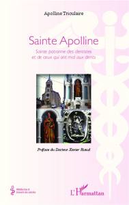 Sainte Apolline. Sainte patronne des dentistes et de ceux qui ont mal aux dents - Trioulaire Apolline ; Riaud Xavier