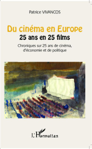 Du cinéma en Europe : 25 ans en 25 films. Chroniques sur 25 ans de cinéma, d'économie et de politiqu - Vivancos Patrice