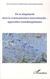 De la singularité dans la communication interculturelle : approches transdisciplinaires - Louÿs Gilles ; Sauvage Emmanuelle