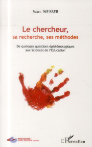 Le chercheur, sa recherche, ses méthodes. De quelques questions épistémologiques aux sciences de l'é - Weisser Marc