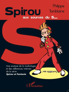 Spirou aux sources du S. Une analyse de la mythologie et des références internes de la série Spirou - Tomblaine Philippe