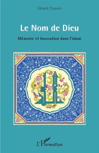 Le Nom de Dieu. Mémoire et invocation dans l'islam - Chauvin Gérard