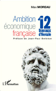 Ambition économique française. Les 12 travaux d'Hercule - Moreau Max ; Betbèze Jean-Paul