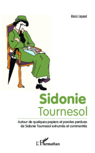 Sidonie Tournesol. Autour de quelques papiers et paroles perdues de Sidonie Tournseol exhumés et com - Legayet Alexis