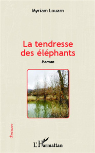 La tendresse des éléphants - Louarn Myriam