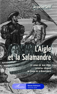 L'aigle et la salamandre. Le roman de Jean Ango, armateur dieppois au temps de la Renaissance - Sorel Jacqueline