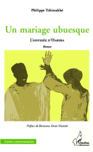 Un mariage ubuesque. L'odyssée d'Habiba - Tchissakbé Philippe ; Nizésété Denis Bienvenu