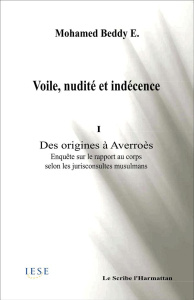 VOILE NUDITE ET INDECENCE I DES ORIGINES A AVERROES ENQUETE SUR LE RAPPORT AU CORPS SELON LES JURISC - EBNOU BEDDY