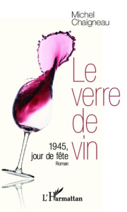 Le verre de vin. 1945, jour de fête - Chaigneau Michel