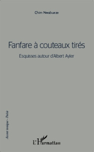 Fanfares à couteaux tirés. Esquisses autour d'Albert Ayler - Nwabueze Chim