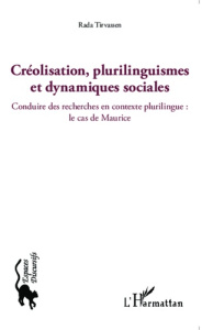 Créolisation, plurilinguismes et dynamiques sociales. Conduire des recherches en contexte plurilingu - Tirvassen Rada