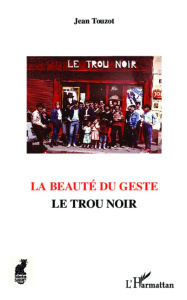 La beauté du geste, le Trou noir - Touzot Jean ; Stalla Christian