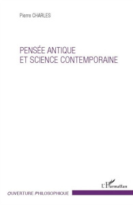 Pensée antique et science contemporaine - Charles Pierre