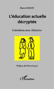L'éducation actuelle décryptée. Entretiens avec Atlantico - Duriot Pierre ; Guyot Pierre