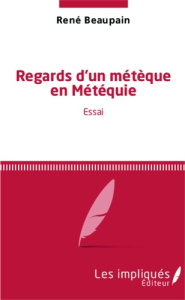 Regards d'un métèque en météquie. Essai - Beaupain René