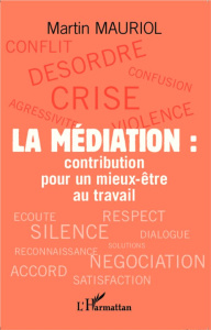 La médiation : contribution pour un mieux-être au travail - Mauriol Martin
