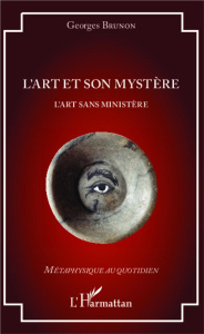 L'ART ET SON MYSTERE - L'ART SANS MINISTERE - BRUNON GEORGES