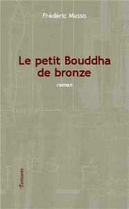 LE PETIT BOUDDHA DE BRONZE - ROMAN - MUSSO FREDERIC