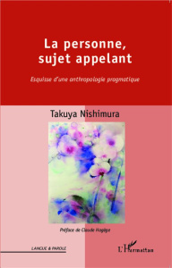 La personne, sujet appelant. Esquisse d'une anthropologie pragmatique - Nishimura Takuya ; Hagège Claude