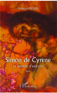 Simon de Cyrène. Le porteur d'eau vive - Peltier François