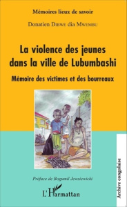 La violence des jeunes dans la ville de Lubumbashi. Mémoire des victimes et des bourreaux - Dibwe dia Mwembu Donatien ; Jewsiewicki Bogumil
