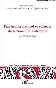 Patrimoine naturel et culturel de la Nouvelle-Calédonie. Aspects juridiques - Castets-Renard Céline ; Nicolas Guylène