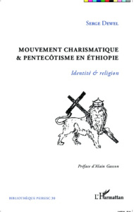 Mouvement charismatique & pentecôtisme en Ethiopie. Identité & religion - Dewel Serge ; Gascon Alain