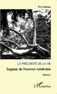 Sagesse de l'homme vulnérable. Volume 1, La précarité de la vie - Delassus Eric