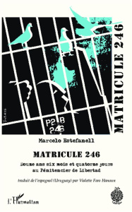 Matricule 246. Douze ans six mois et quatorze jours au pénitencier de Libertad - Estefanell Marcelo ; Faro-Hanoun Violette