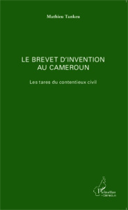 Le brevet d'invention au Cameroun. Les tares du contentieux civil - Tankeu Mathieu