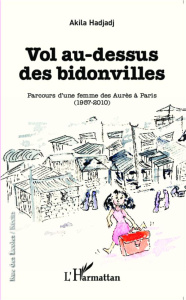 Vol au-dessus des bidonvilles. Parcours d'une femme des Aurès à Paris (1957-2010) - Hadjadj Akila