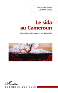 Le sida au Cameroun. Nouvelles militances et société civile - Vidal Laurent