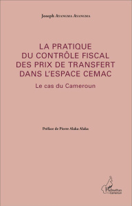 La pratique du contrôle fiscal des prix de transfert dans l'espace CEMAC. Le cas du Cameroun - Ayangma Ayangma Joseph ; Alaka Alaka Pierre