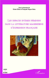 Les espaces intimes féminins dans la littérature maghrébine d'expression française - Elbaz Robert ; Saquer-Sabin Françoise